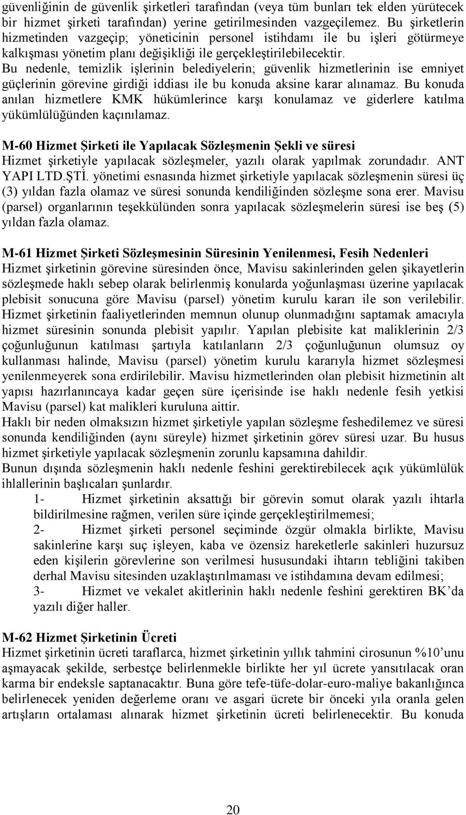 Bu nedenle, temizlik işlerinin belediyelerin; güvenlik hizmetlerinin ise emniyet güçlerinin görevine girdiği iddiası ile bu konuda aksine karar alınamaz.