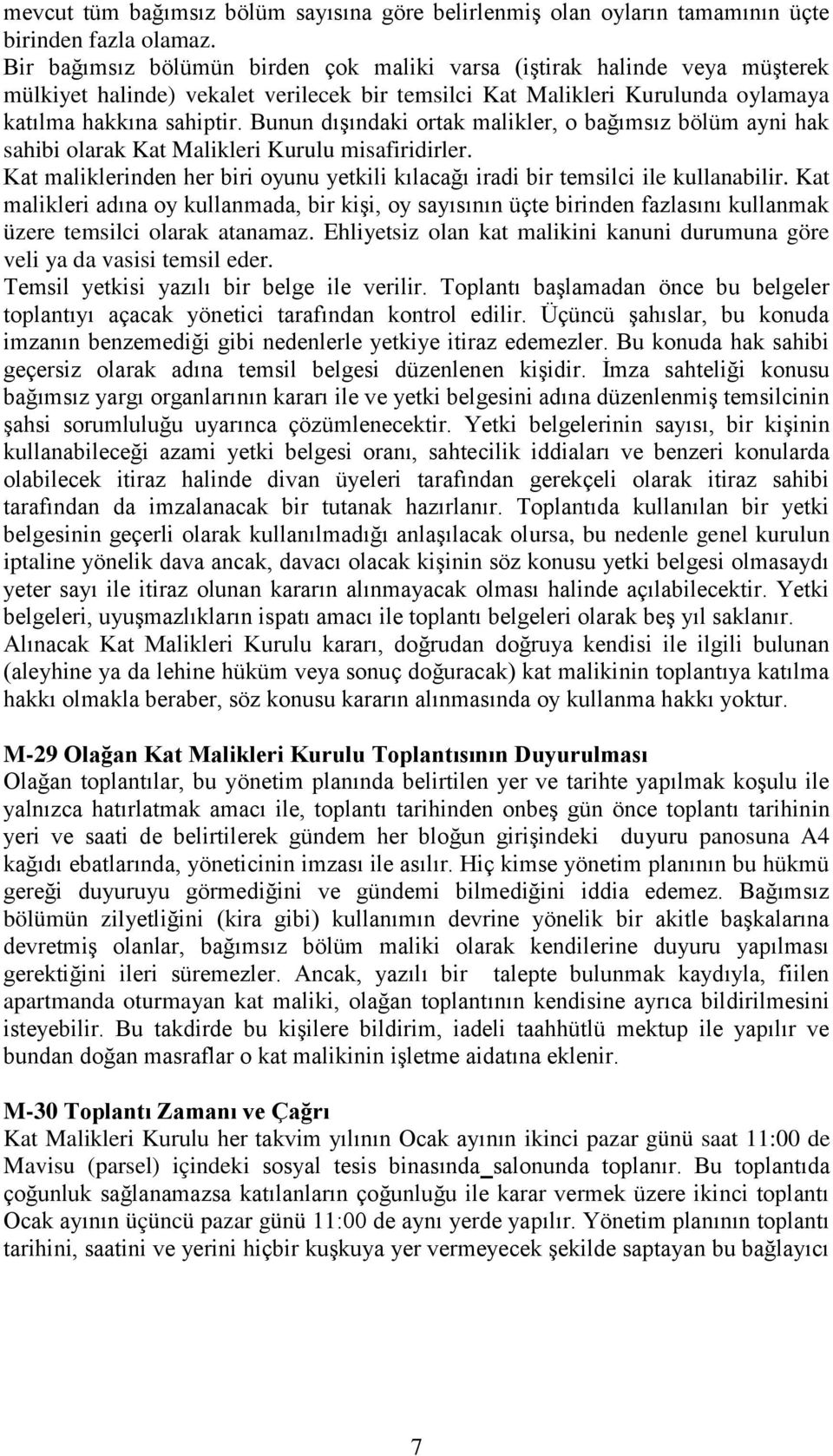 Bunun dışındaki ortak malikler, o bağımsız bölüm ayni hak sahibi olarak Kat Malikleri Kurulu misafiridirler. Kat maliklerinden her biri oyunu yetkili kılacağı iradi bir temsilci ile kullanabilir.