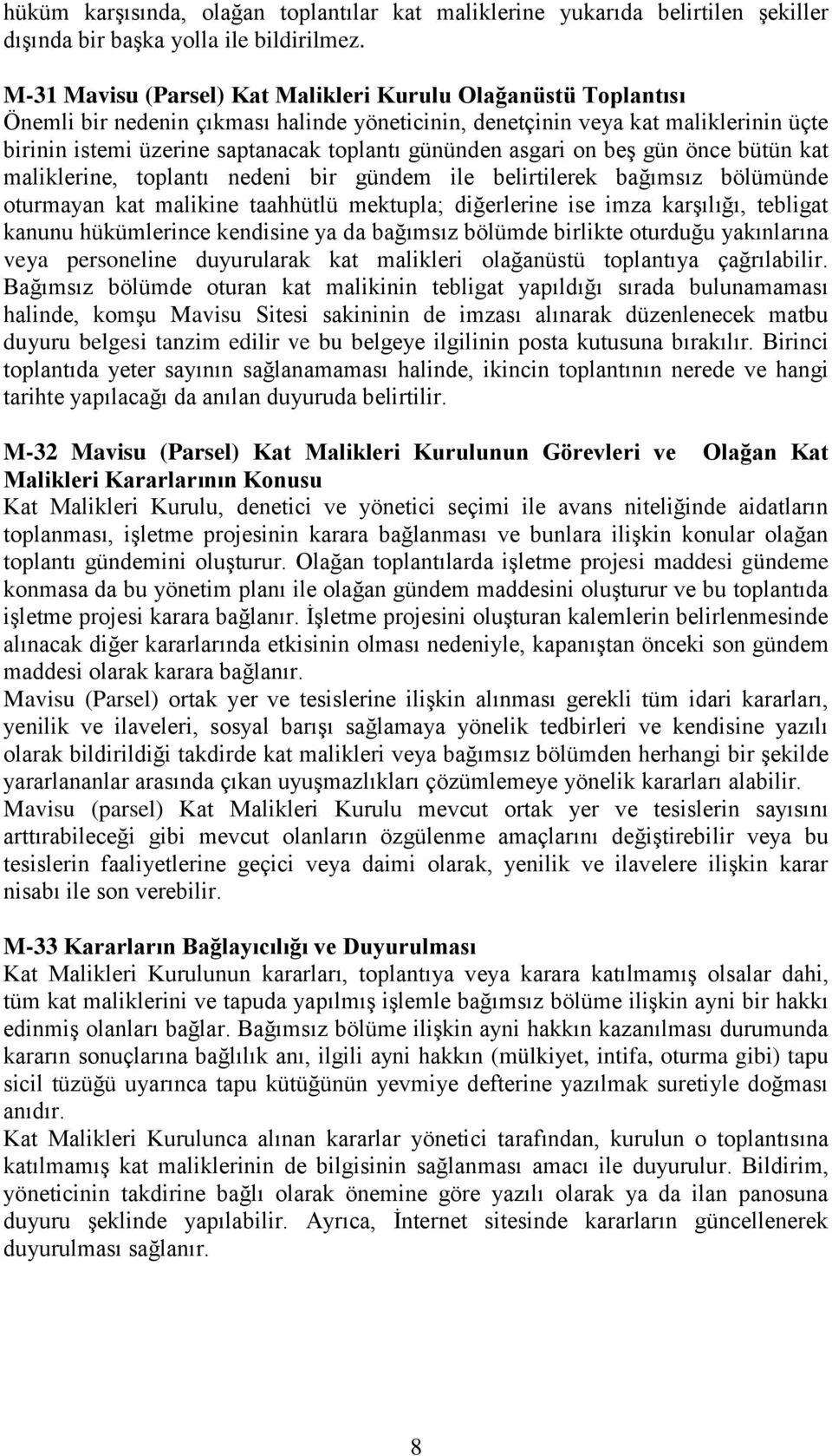 gününden asgari on beş gün önce bütün kat maliklerine, toplantı nedeni bir gündem ile belirtilerek bağımsız bölümünde oturmayan kat malikine taahhütlü mektupla; diğerlerine ise imza karşılığı,