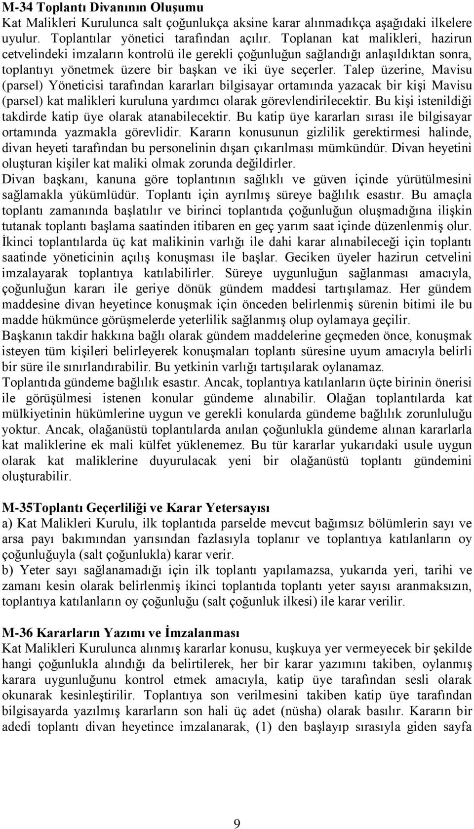 Talep üzerine, Mavisu (parsel) Yöneticisi tarafından kararları bilgisayar ortamında yazacak bir kişi Mavisu (parsel) kat malikleri kuruluna yardımcı olarak görevlendirilecektir.