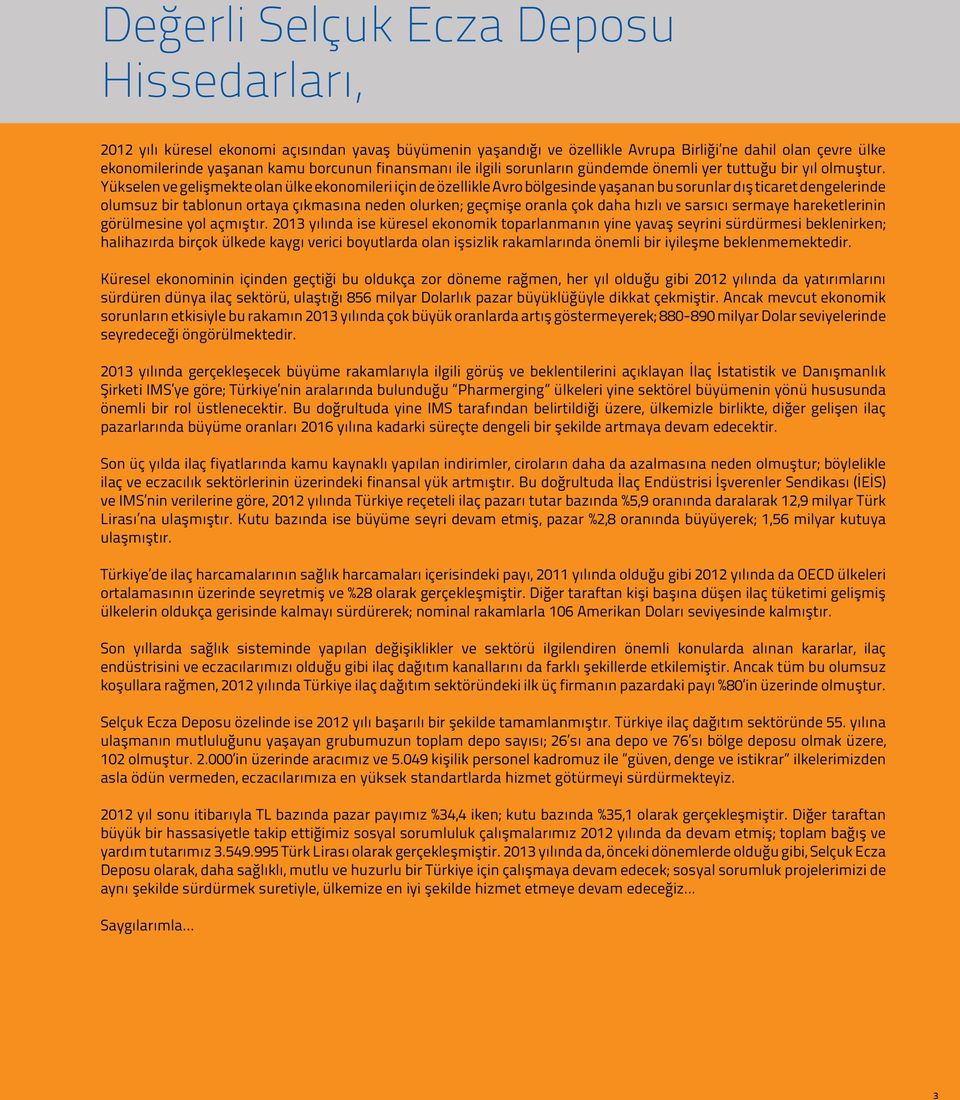 Yükselen ve gelişmekte olan ülke ekonomileri için de özellikle Avro bölgesinde yaşanan bu sorunlar dış ticaret dengelerinde olumsuz bir tablonun ortaya çıkmasına neden olurken; geçmişe oranla çok