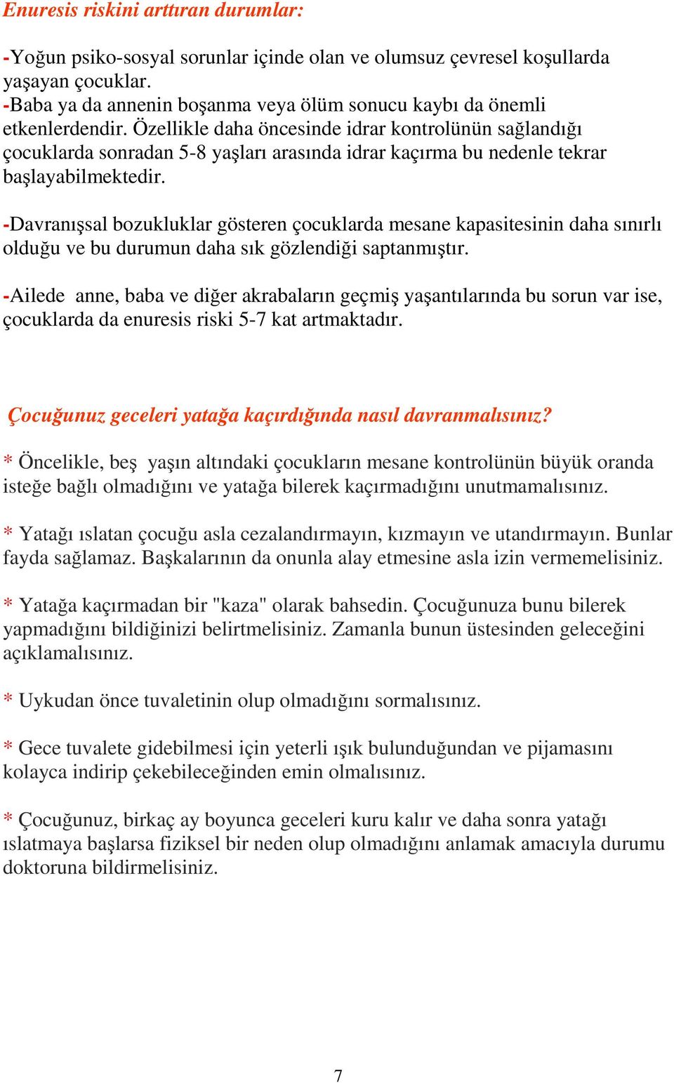 Özellikle daha öncesinde idrar kontrolünün sağlandığı çocuklarda sonradan 5-8 yaşları arasında idrar kaçırma bu nedenle tekrar başlayabilmektedir.