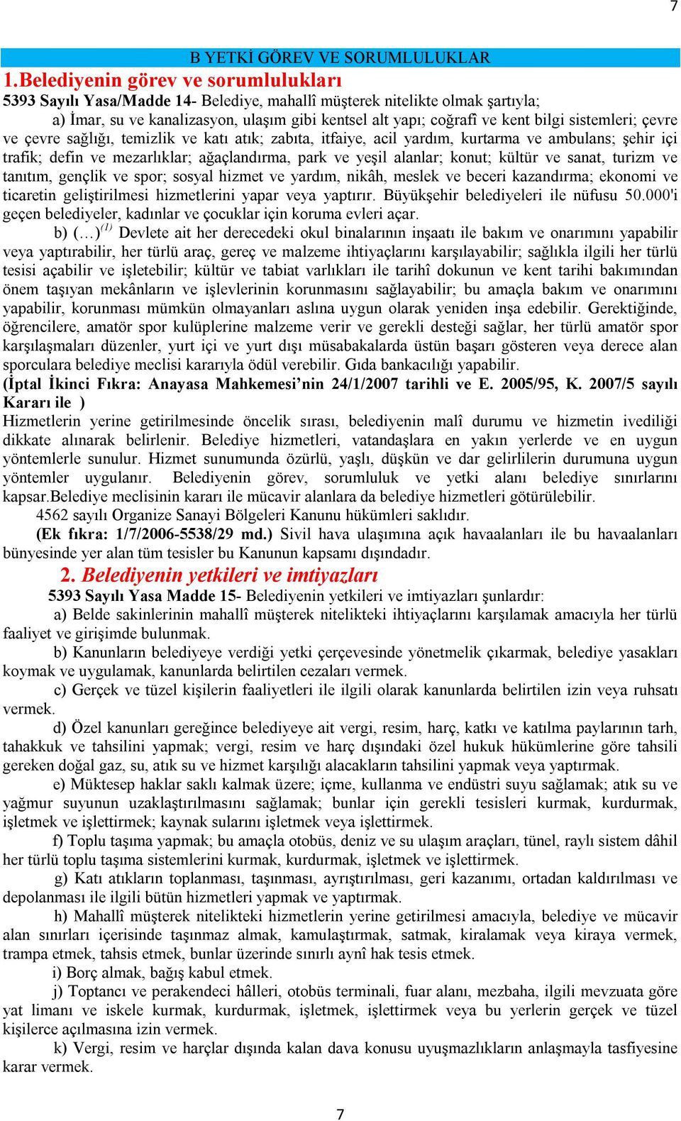 sistemleri; çevre ve çevre sağlığı, temizlik ve katı atık; zabıta, itfaiye, acil yardım, kurtarma ve ambulans; şehir içi trafik; defin ve mezarlıklar; ağaçlandırma, park ve yeşil alanlar; konut;