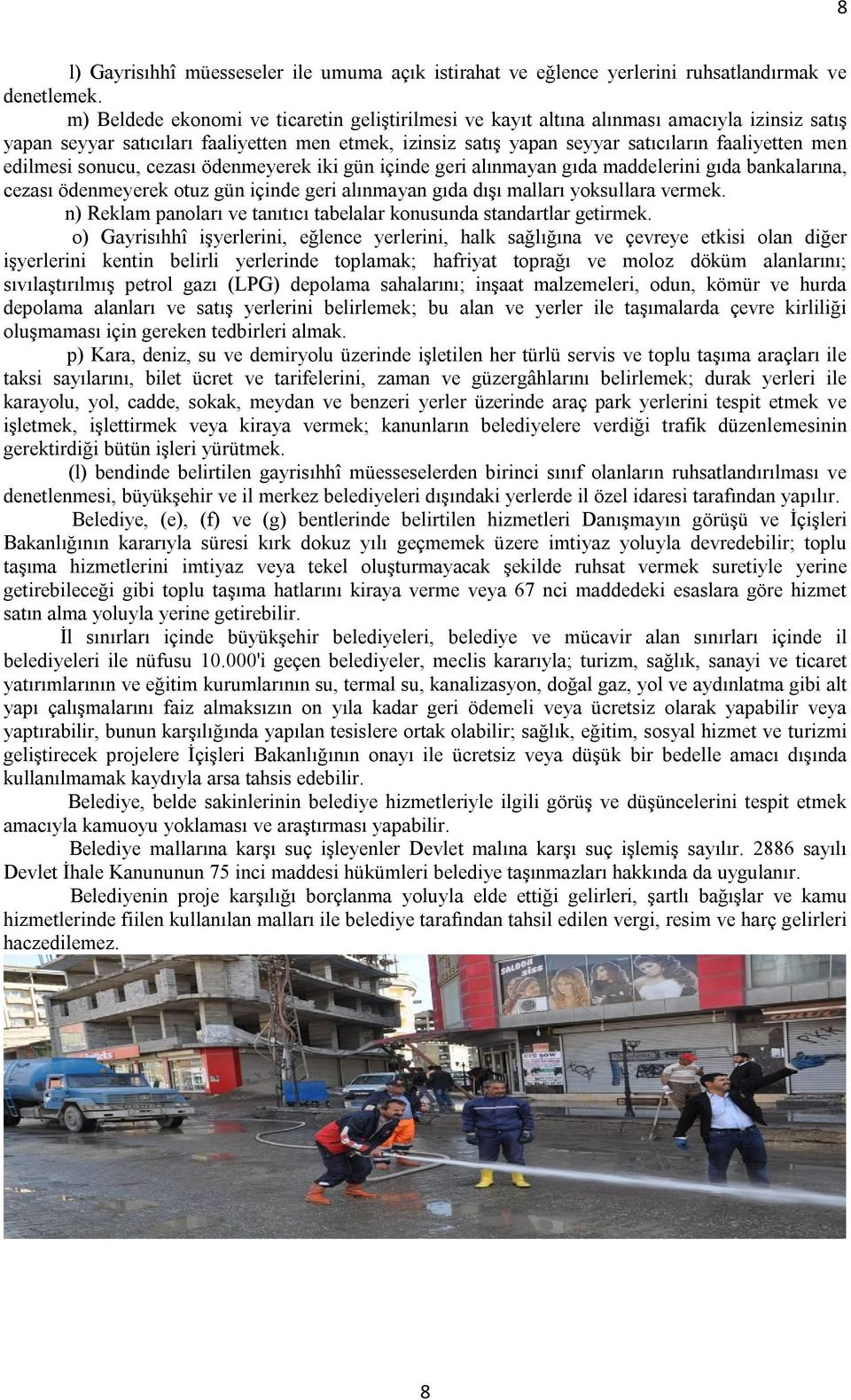 edilmesi sonucu, cezası ödenmeyerek iki gün içinde geri alınmayan gıda maddelerini gıda bankalarına, cezası ödenmeyerek otuz gün içinde geri alınmayan gıda dışı malları yoksullara vermek.