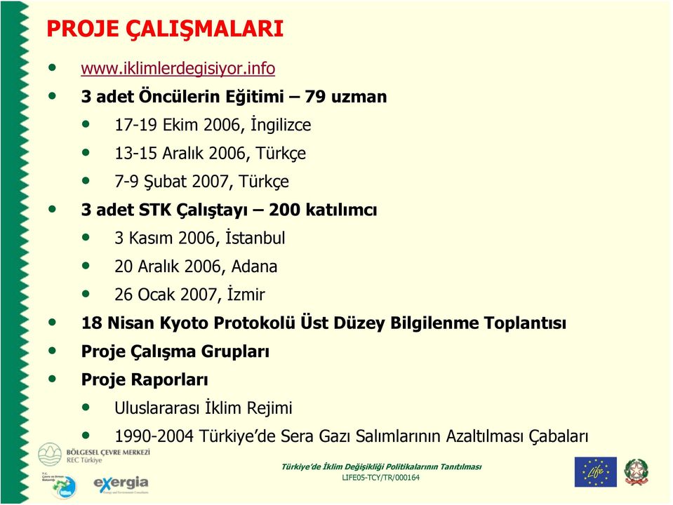 3 adet STK Çalıştayı 200 katılımcı 3 Kasım 2006, İstanbul 20 Aralık 2006, Adana 26 Ocak 2007, İzmir 18 Nisan Kyoto