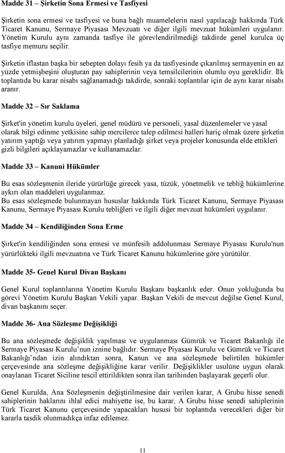 Şirketin iflastan başka bir sebepten dolayı fesih ya da tasfiyesinde çıkarılmış sermayenin en az yüzde yetmişbeşini oluşturan pay sahiplerinin veya temsilcilerinin olumlu oyu gereklidir.