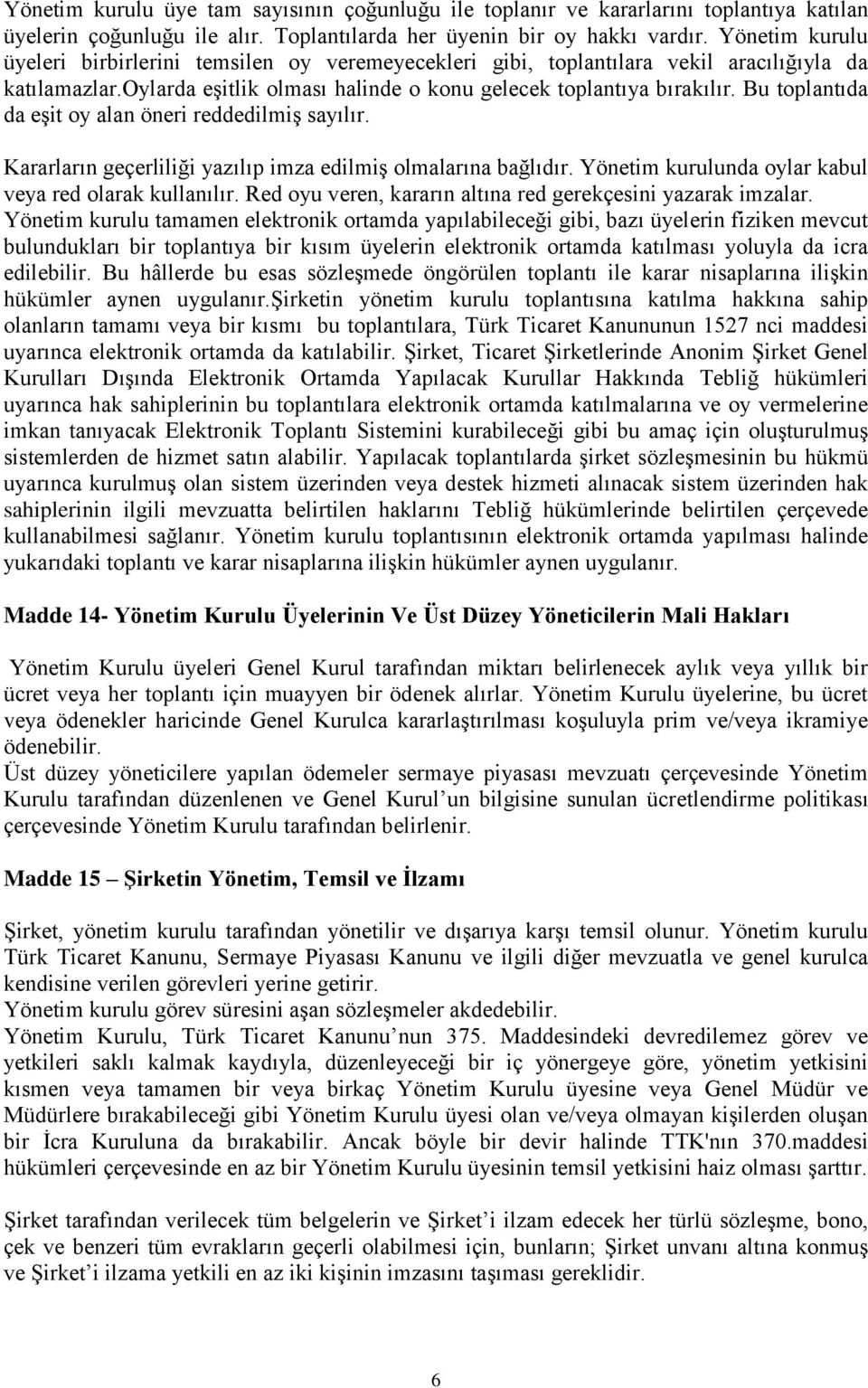 Bu toplantıda da eşit oy alan öneri reddedilmiş sayılır. Kararların geçerliliği yazılıp imza edilmiş olmalarına bağlıdır. Yönetim kurulunda oylar kabul veya red olarak kullanılır.