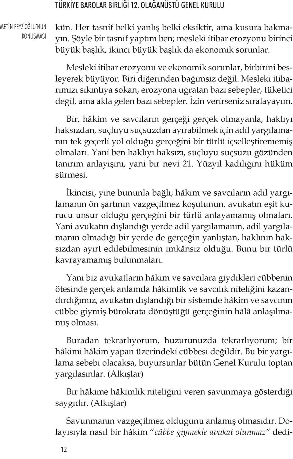 Biri diğerinden bağımsız değil. Mesleki itibarımızı sıkıntıya sokan, erozyona uğratan bazı sebepler, tüketici değil, ama akla gelen bazı sebepler. İzin verirseniz sıralayayım.