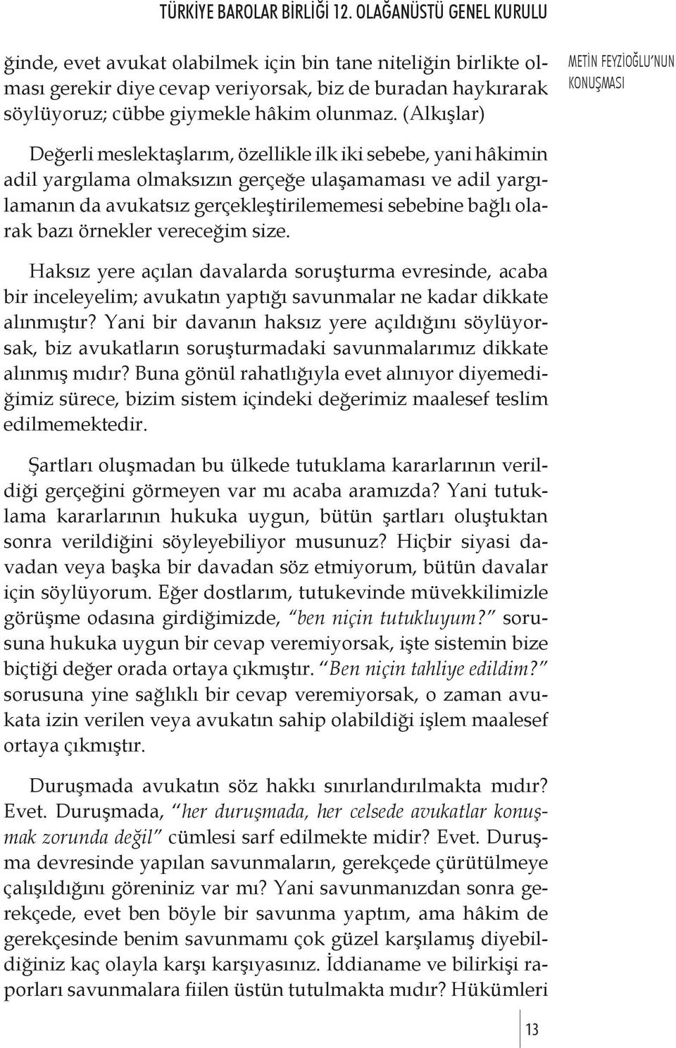 sebebine bağlı olarak bazı örnekler vereceğim size. Haksız yere açılan davalarda soruşturma evresinde, acaba bir inceleyelim; avukatın yaptığı savunmalar ne kadar dikkate alınmıştır?