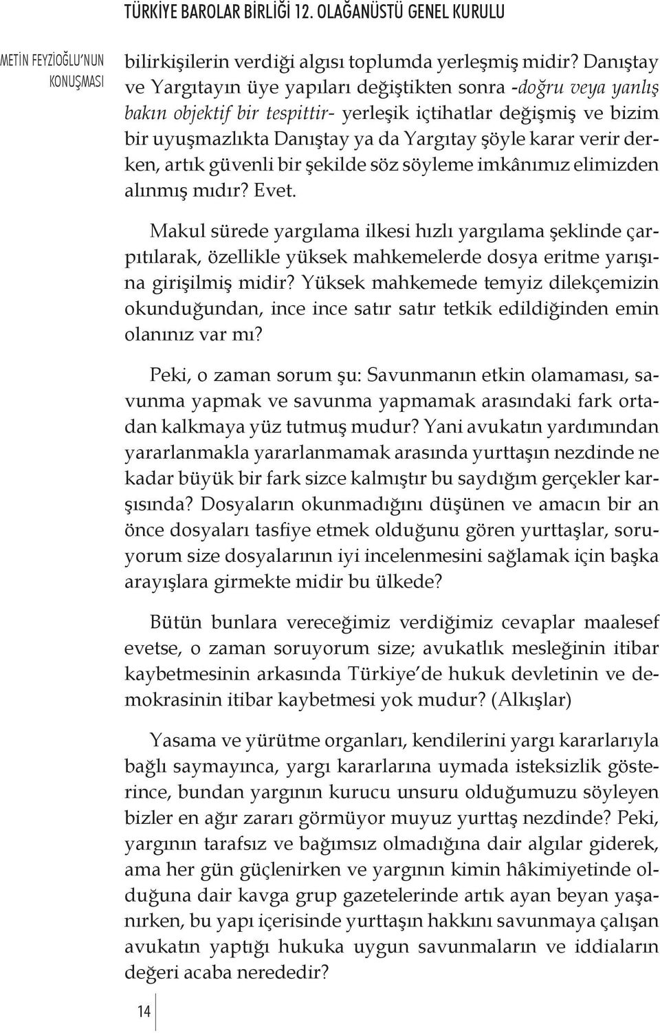 derken, artık güvenli bir şekilde söz söyleme imkânımız elimizden alınmış mıdır? Evet.