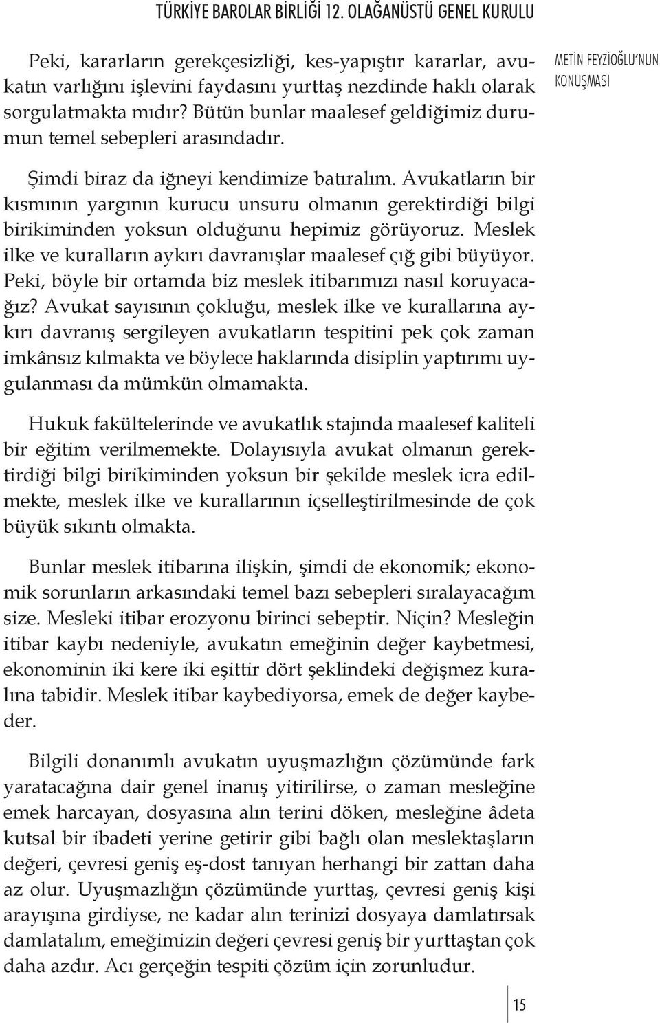 Avukatların bir kısmının yargının kurucu unsuru olmanın gerektirdiği bilgi birikiminden yoksun olduğunu hepimiz görüyoruz. Meslek ilke ve kuralların aykırı davranışlar maalesef çığ gibi büyüyor.