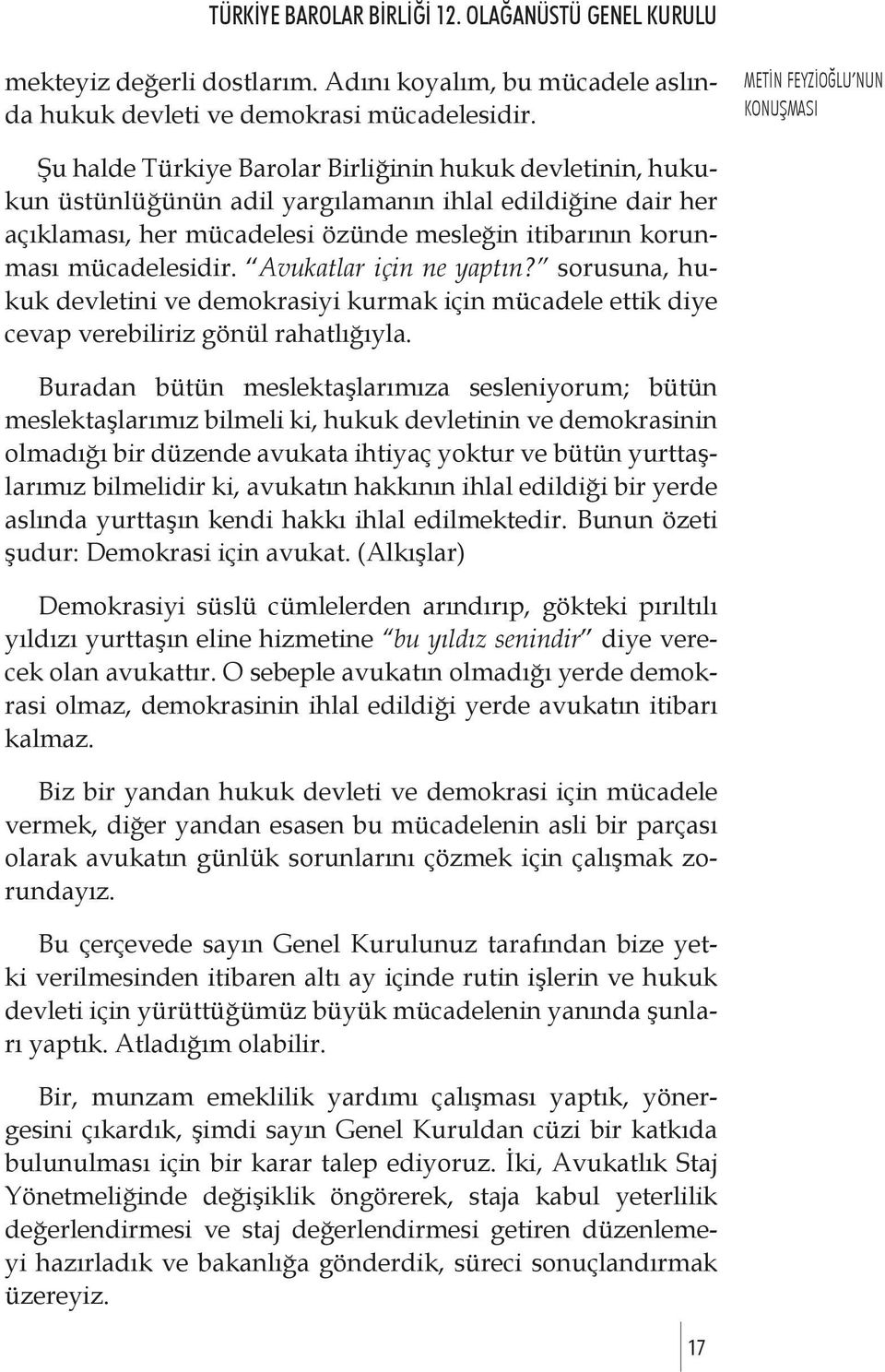 korunması mücadelesidir. Avukatlar için ne yaptın? sorusuna, hukuk devletini ve demokrasiyi kurmak için mücadele ettik diye cevap verebiliriz gönül rahatlığıyla.