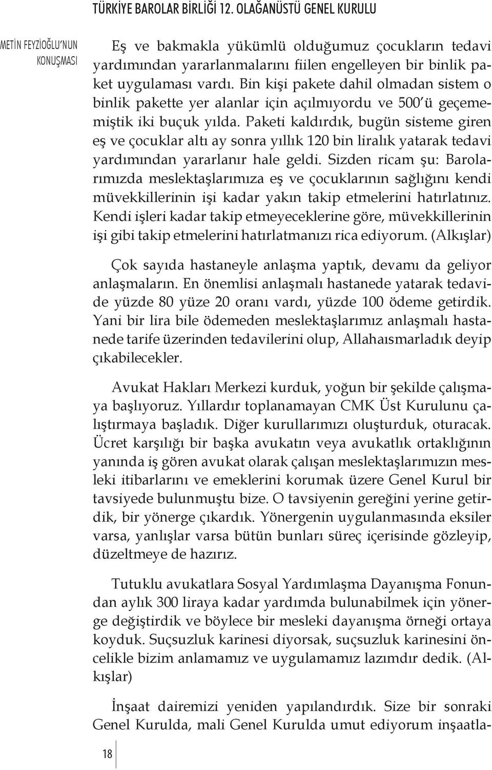 Paketi kaldırdık, bugün sisteme giren eş ve çocuklar altı ay sonra yıllık 120 bin liralık yatarak tedavi yardımından yararlanır hale geldi.