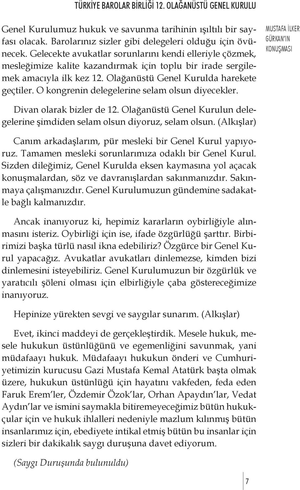 O kongrenin delegelerine selam olsun diyecekler. MUSTAFA İLKER GÜRKAN IN Divan olarak bizler de 12. Olağanüstü Genel Kurulun delegelerine şimdiden selam olsun diyoruz, selam olsun.