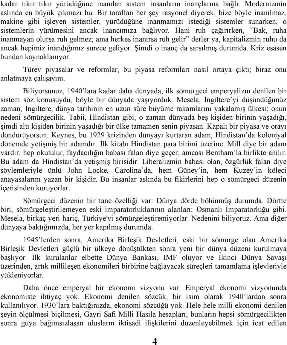 Hani ruh çağırırken, Bak, ruha inanmayan olursa ruh gelmez; ama herkes inanırsa ruh gelir derler ya, kapitalizmin ruhu da ancak hepimiz inandığımız sürece geliyor. Şimdi o inanç da sarsılmış durumda.