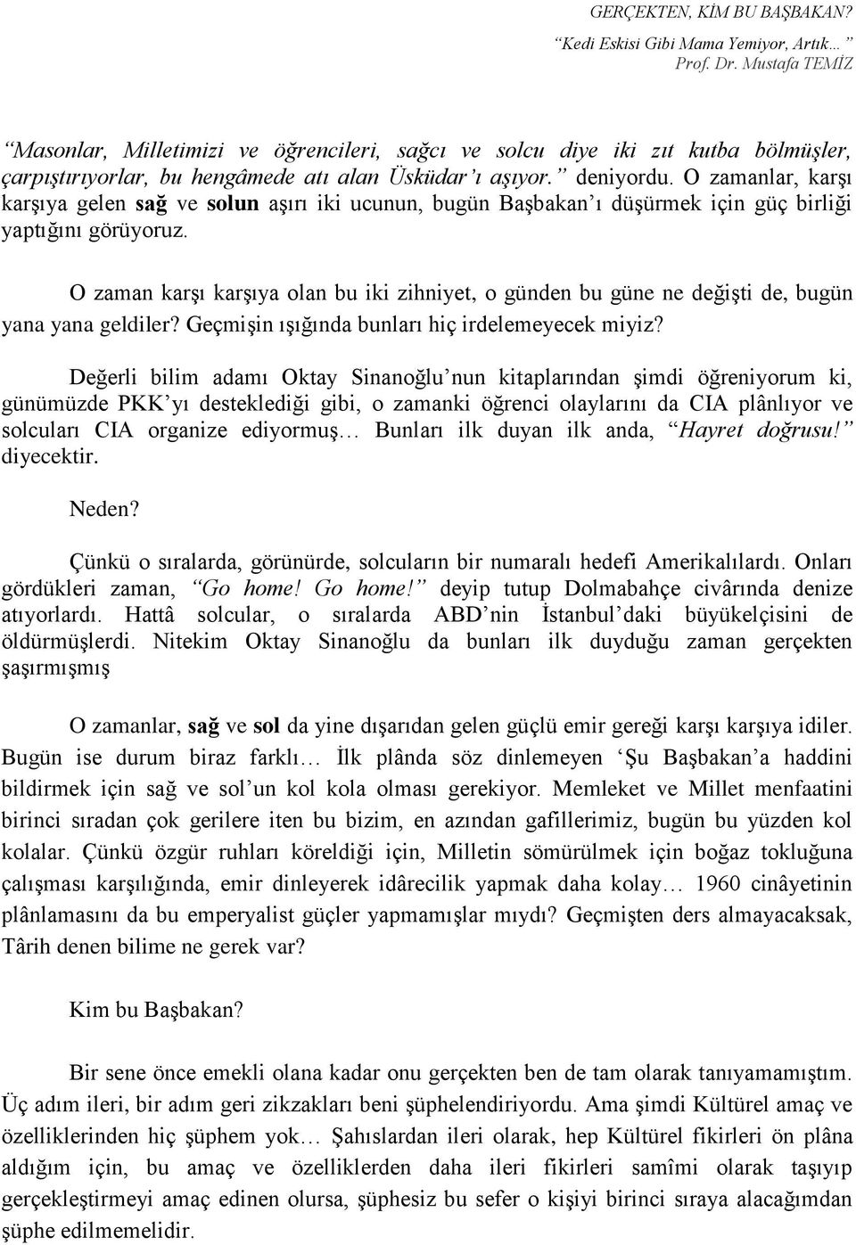 O zaman karşı karşıya olan bu iki zihniyet, o günden bu güne ne değişti de, bugün yana yana geldiler? Geçmişin ışığında bunları hiç irdelemeyecek miyiz?