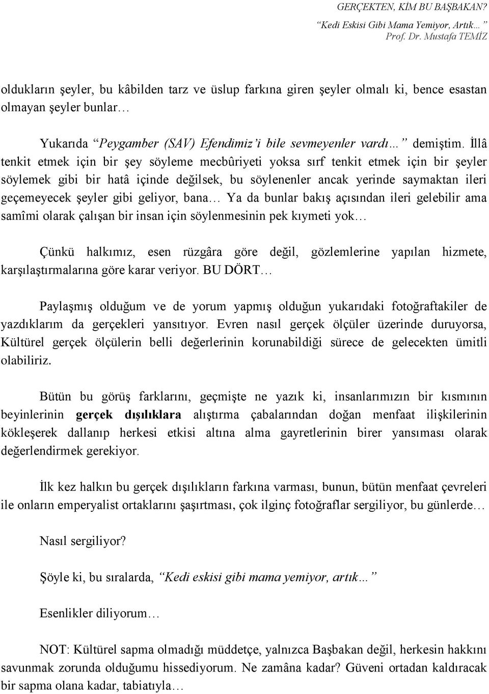 geliyor, bana Ya da bunlar bakış açısından ileri gelebilir ama samîmi olarak çalışan bir insan için söylenmesinin pek kıymeti yok Çünkü halkımız, esen rüzgâra göre değil, gözlemlerine yapılan