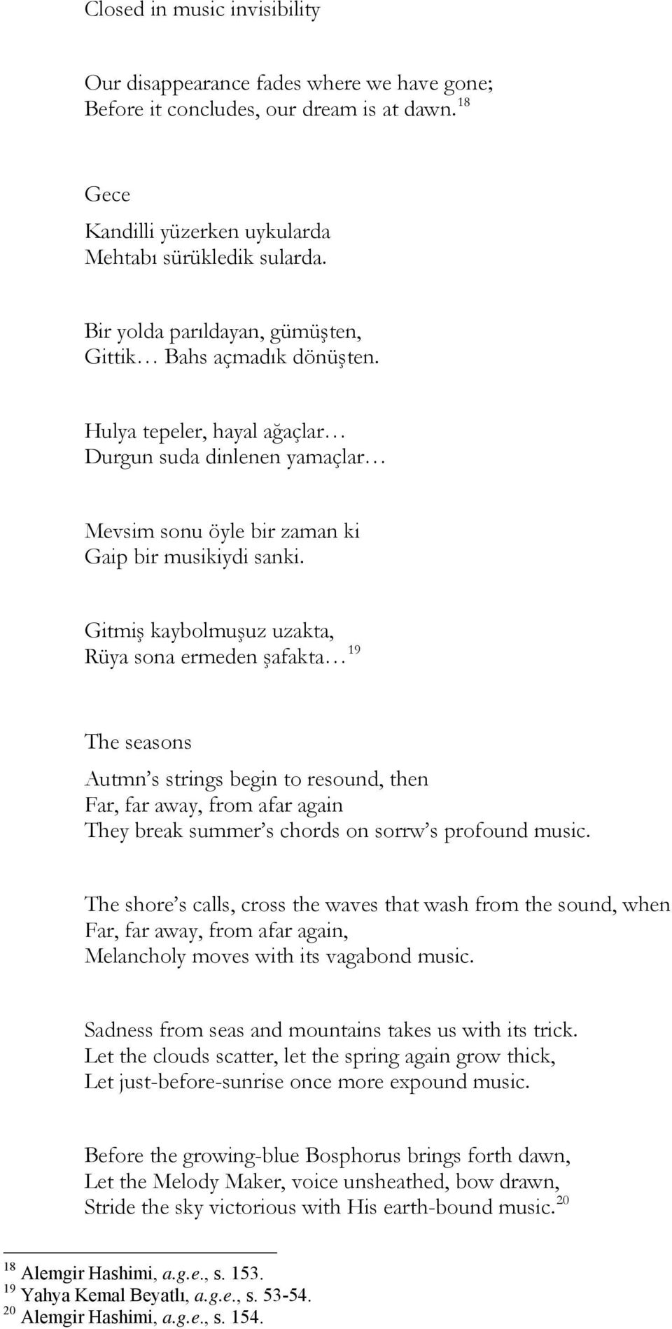 Gitmiş kaybolmuşuz uzakta, Rüya sona ermeden şafakta 19 The seasons Autmn s strings begin to resound, then Far, far away, from afar again They break summer s chords on sorrw s profound music.