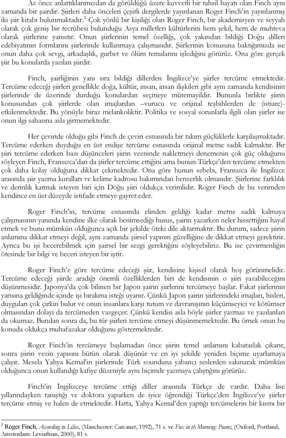 2 Çok yönlü bir kişiliği olan Roger Finch, bir akademisyen ve seyyah olarak çok geniş bir tecrübesi bulunduğu Asya milletleri kültürlerini hem şekil, hem de muhteva olarak şiirlerine yansıtır.