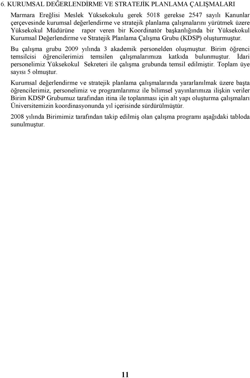 Bu çalşma grubu 2009 ylnda 3 personelden oluşmuştur. Birim öğrenci temsilcisi öğrencilerimizi temsilen çalşmalarmza atda bulunmuştur.