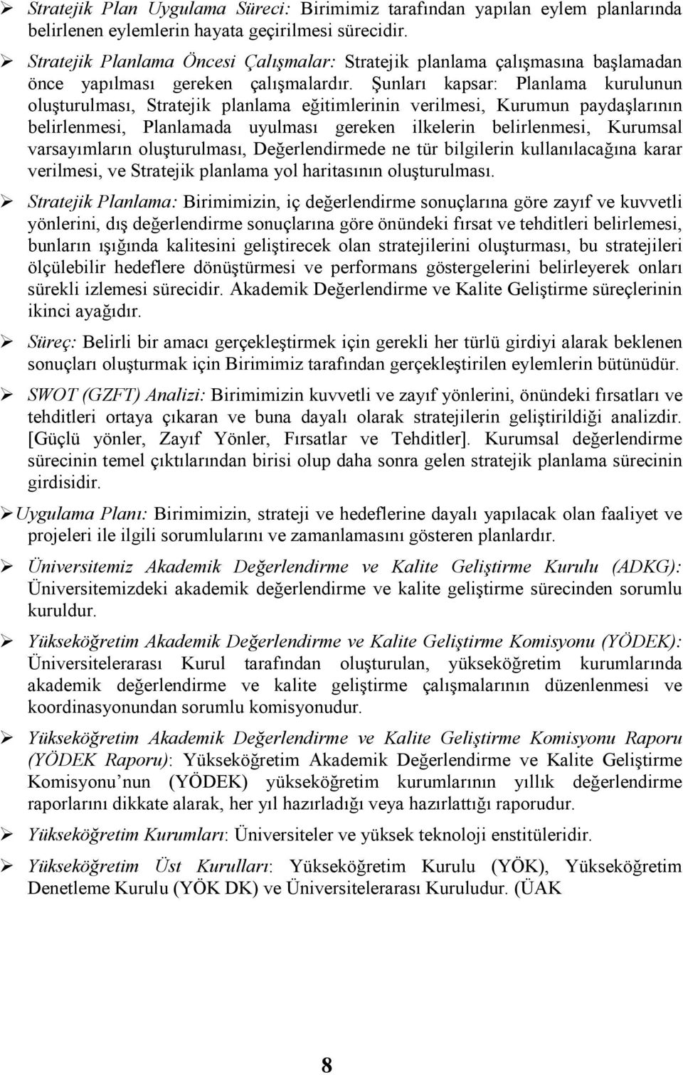 Şunlar apsar: Planlama urulunun oluşturulmas, Strateji planlama eğitimlerinin verilmesi, Kurumun paydaşlarnn belirlenmesi, Planlamada uyulmas gereen ilelerin belirlenmesi, Kurumsal varsaymlarn