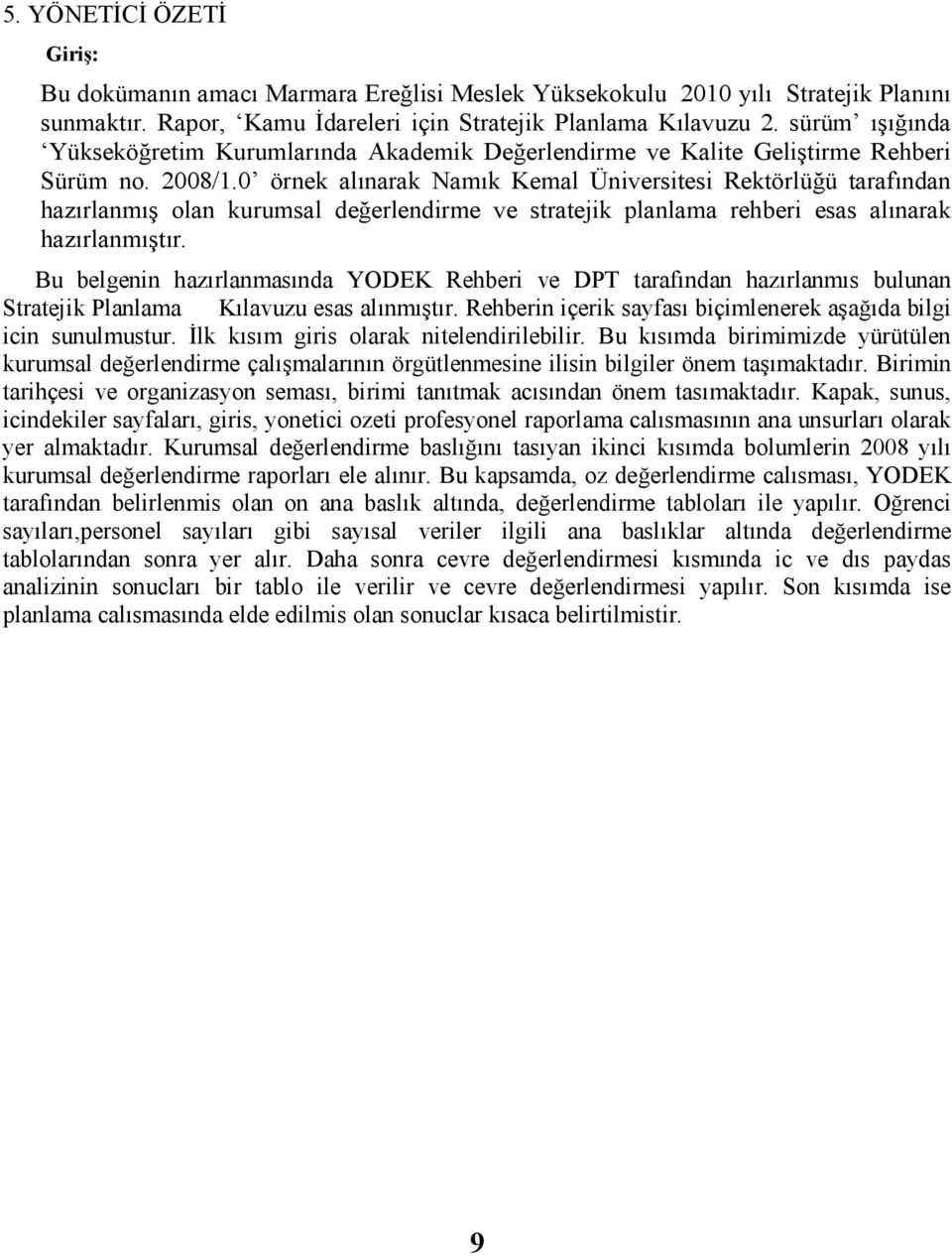 0 örne alnara Nam Kemal Üniversitesi Retörlüğü tarafndan hazrlanmş olan urumsal değerlendirme ve strateji planlama rehberi esas alnara hazrlanmştr.