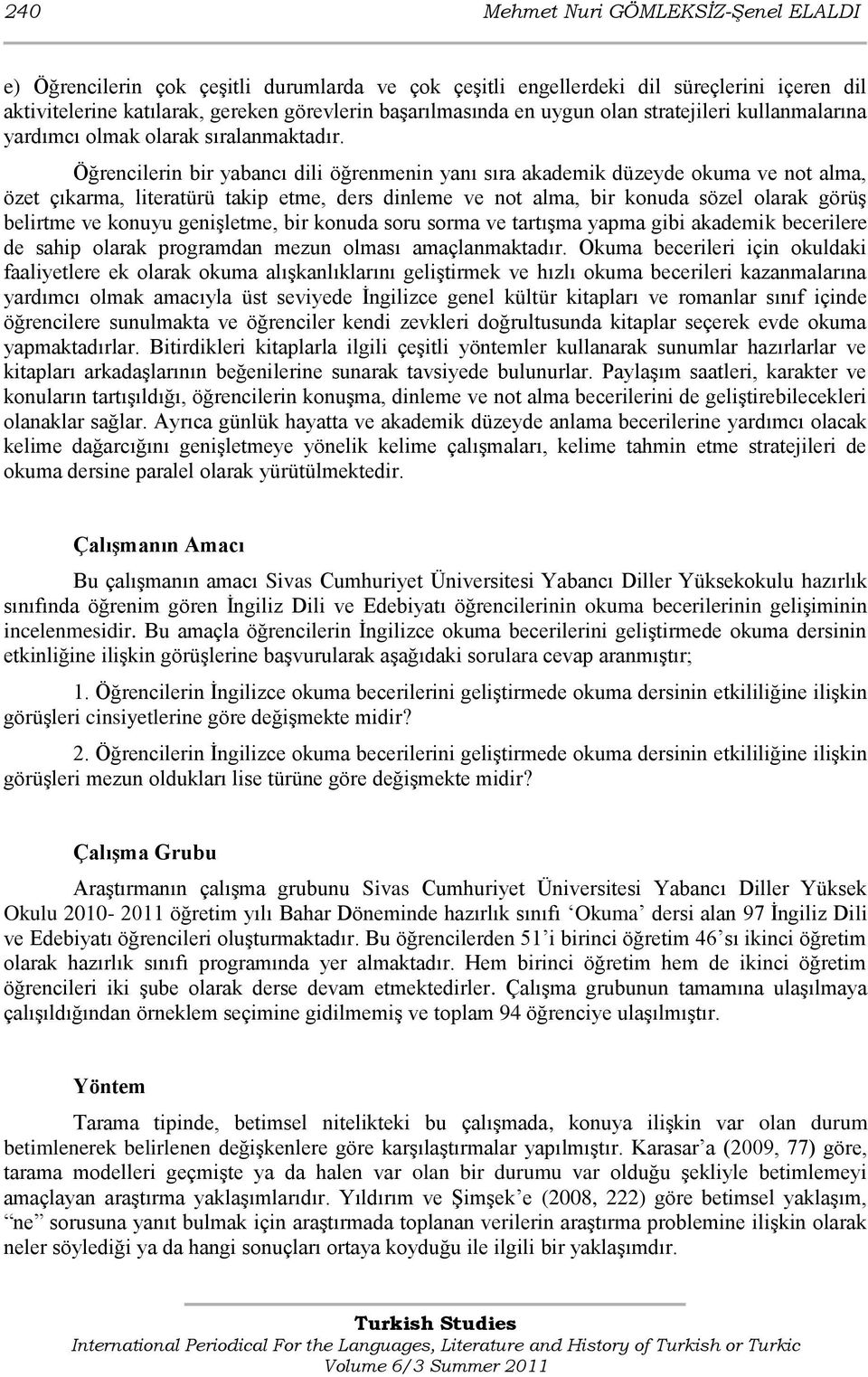 Öğrencilerin bir yabancı dili öğrenmenin yanı sıra akademik düzeyde okuma ve not alma, özet çıkarma, literatürü takip etme, ders dinleme ve not alma, bir konuda sözel olarak görüģ belirtme ve konuyu