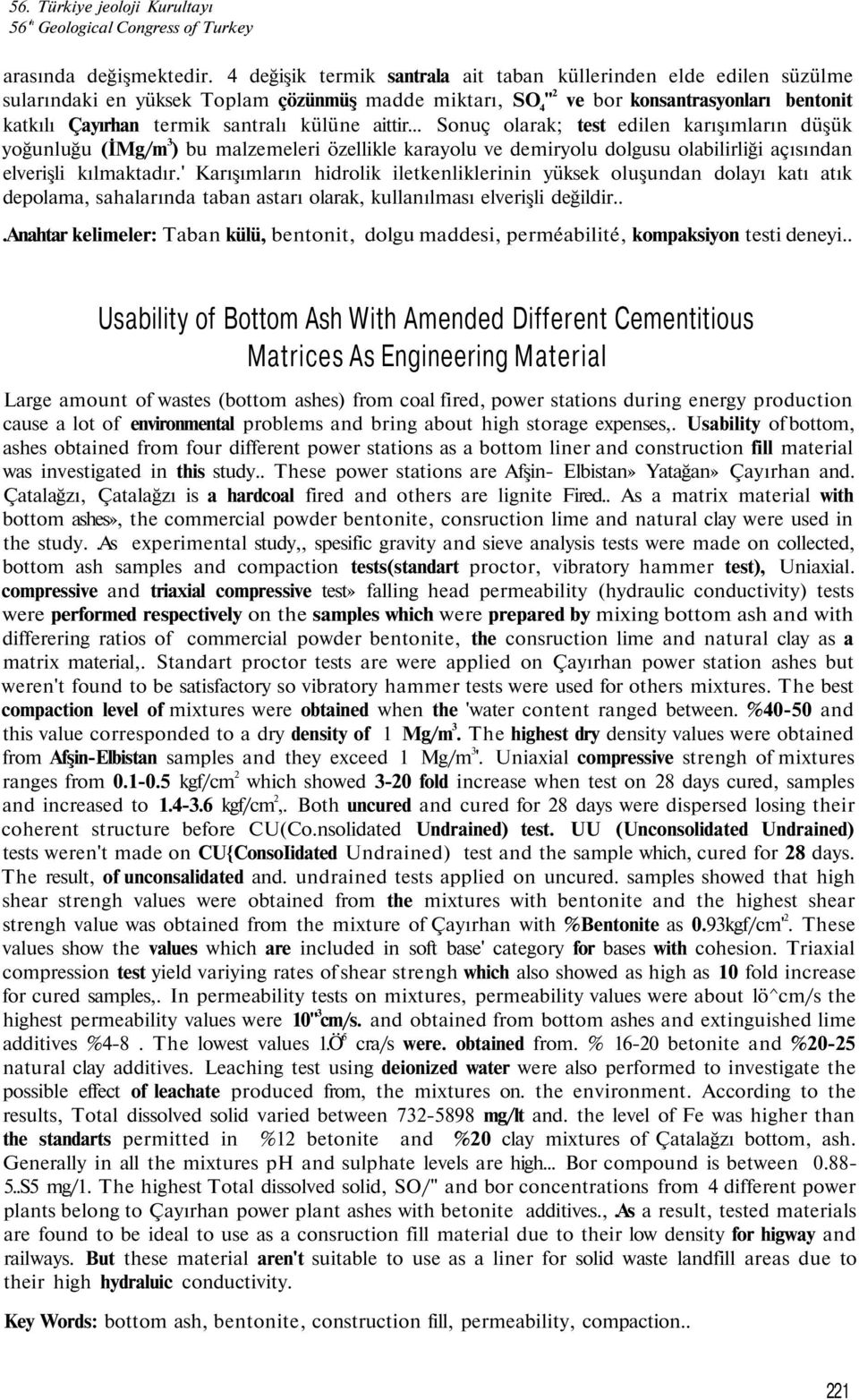 külüne aittir... Sonuç olarak; test edilen karışımların düşük yoğunluğu (İMg/m 3 ) bu malzemeleri özellikle karayolu ve demiryolu dolgusu olabilirliği açısından elverişli kılmaktadır.