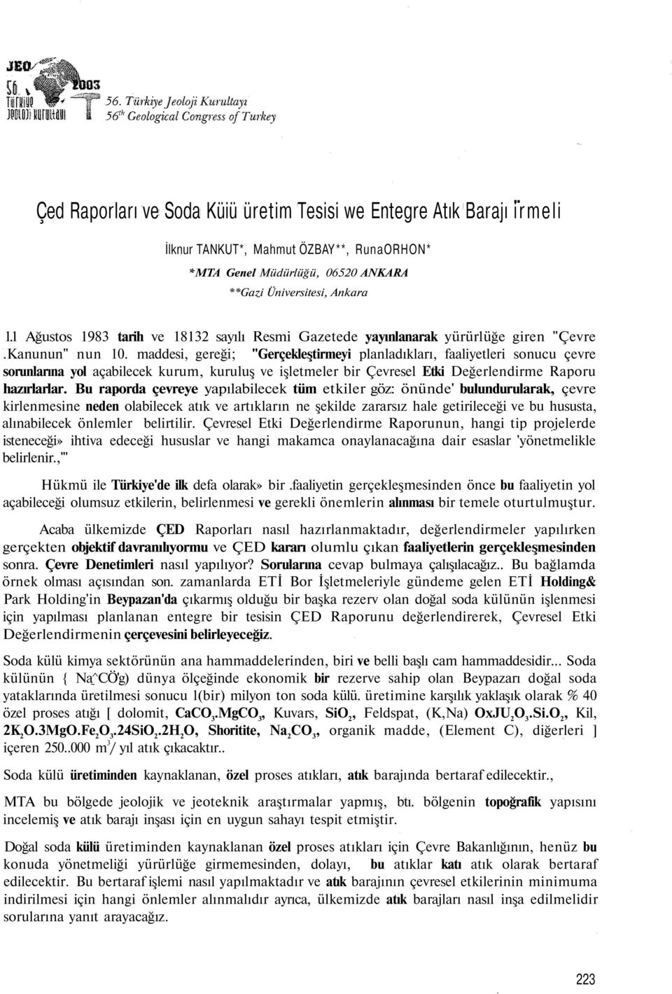 maddesi, gereği; "Gerçekleştirmeyi planladıkları, faaliyetleri sonucu çevre sorunlarına yol açabilecek kurum, kuruluş ve işletmeler bir Çevresel Etki Değerlendirme Raporu hazırlarlar.