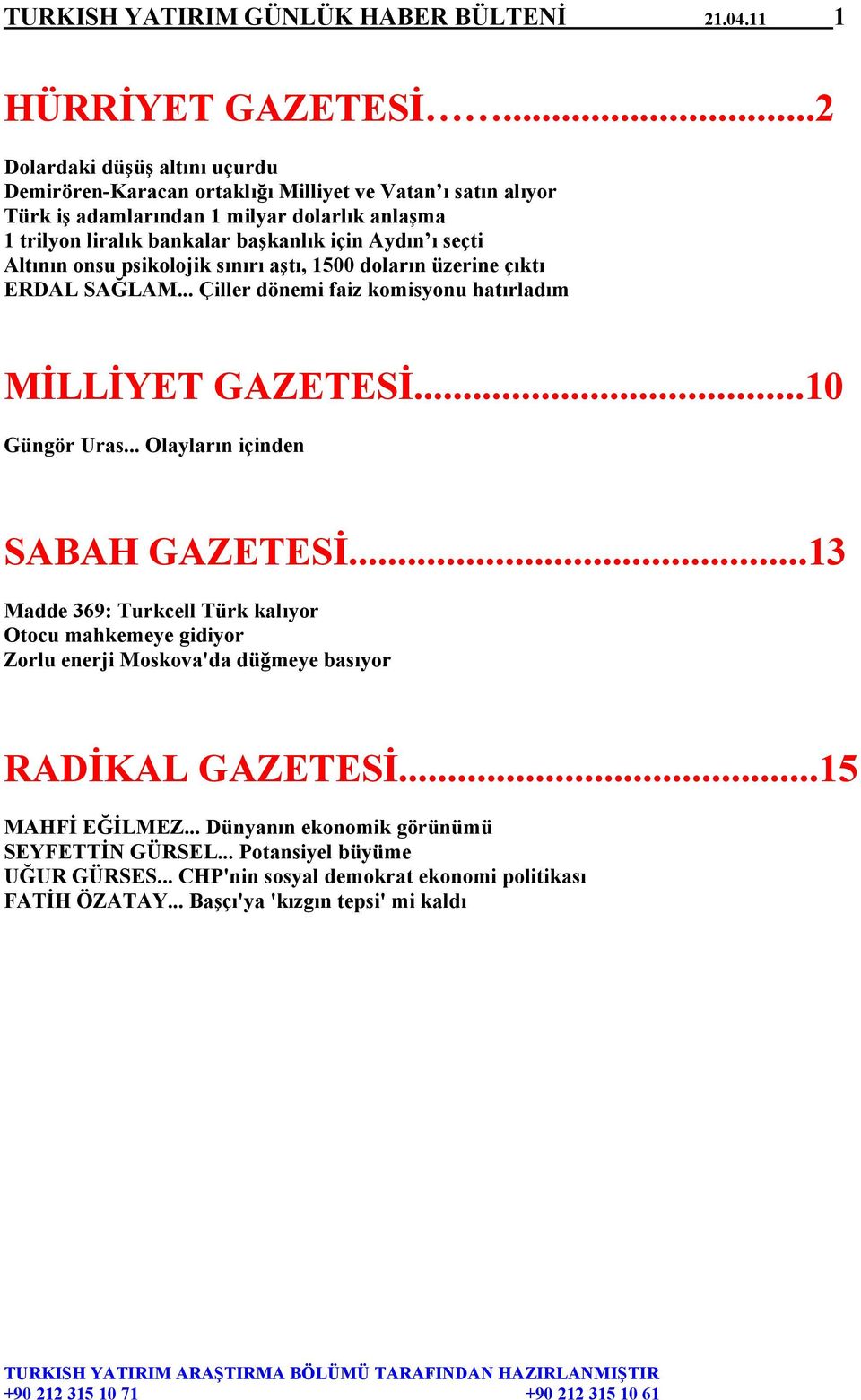 seçti Altının onsu psikolojik sınırı aştı, 1500 doların üzerine çıktı ERDAL SAĞLAM... Çiller dönemi faiz komisyonu hatırladım MİLLİYET GAZETESİ...10 Güngör Uras.