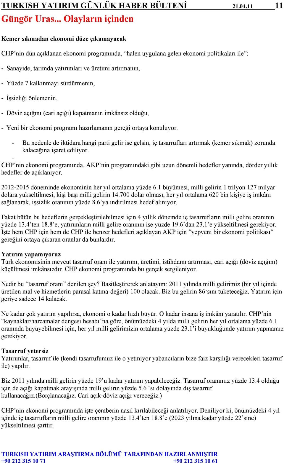 artırmanın, - Yüzde 7 kalkınmayı sürdürmenin, - İşsizliği önlemenin, - Döviz açığını (cari açığı) kapatmanın imkânsız olduğu, - Yeni bir ekonomi programı hazırlamanın gereği ortaya konuluyor.