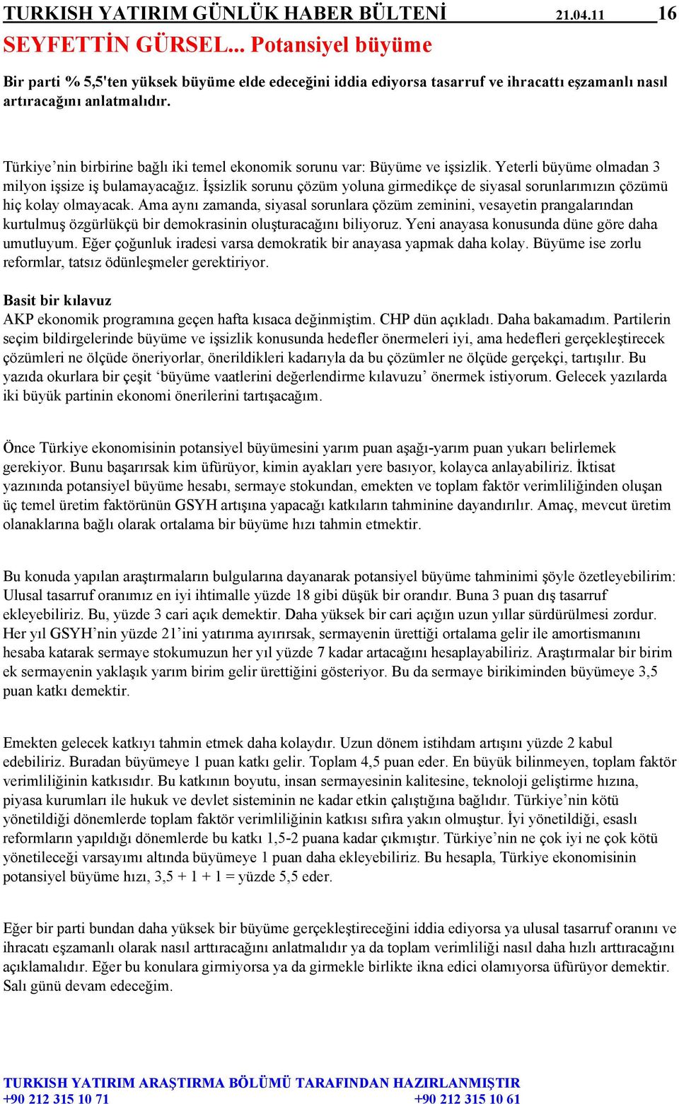 Türkiye nin birbirine bağlı iki temel ekonomik sorunu var: Büyüme ve işsizlik. Yeterli büyüme olmadan 3 milyon işsize iş bulamayacağız.