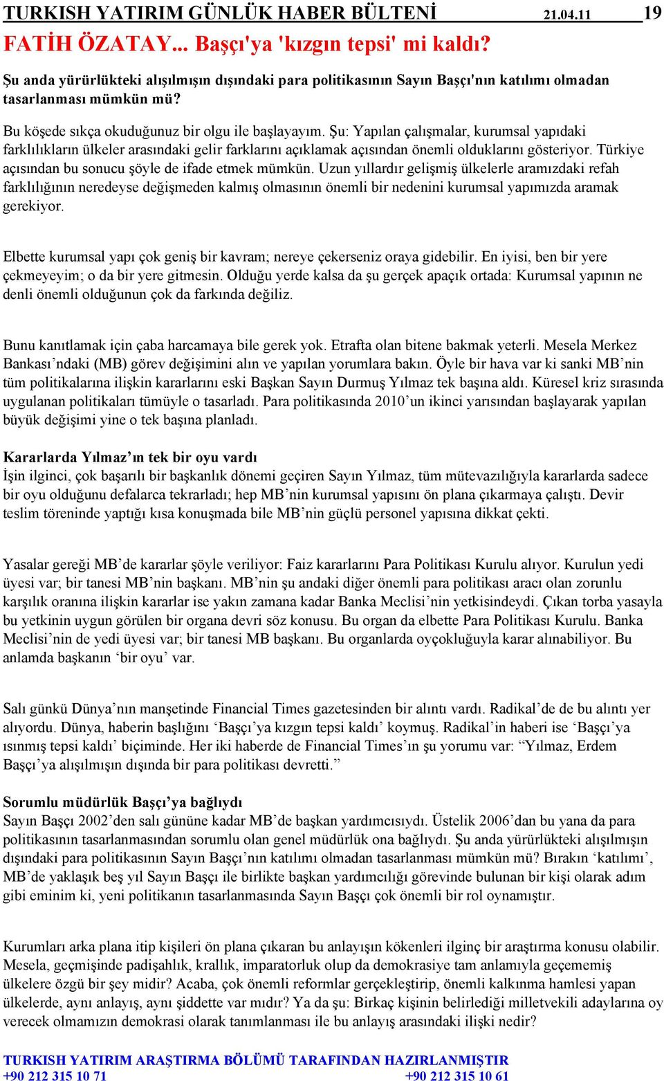 Şu: Yapılan çalışmalar, kurumsal yapıdaki farklılıkların ülkeler arasındaki gelir farklarını açıklamak açısından önemli olduklarını gösteriyor. Türkiye açısından bu sonucu şöyle de ifade etmek mümkün.