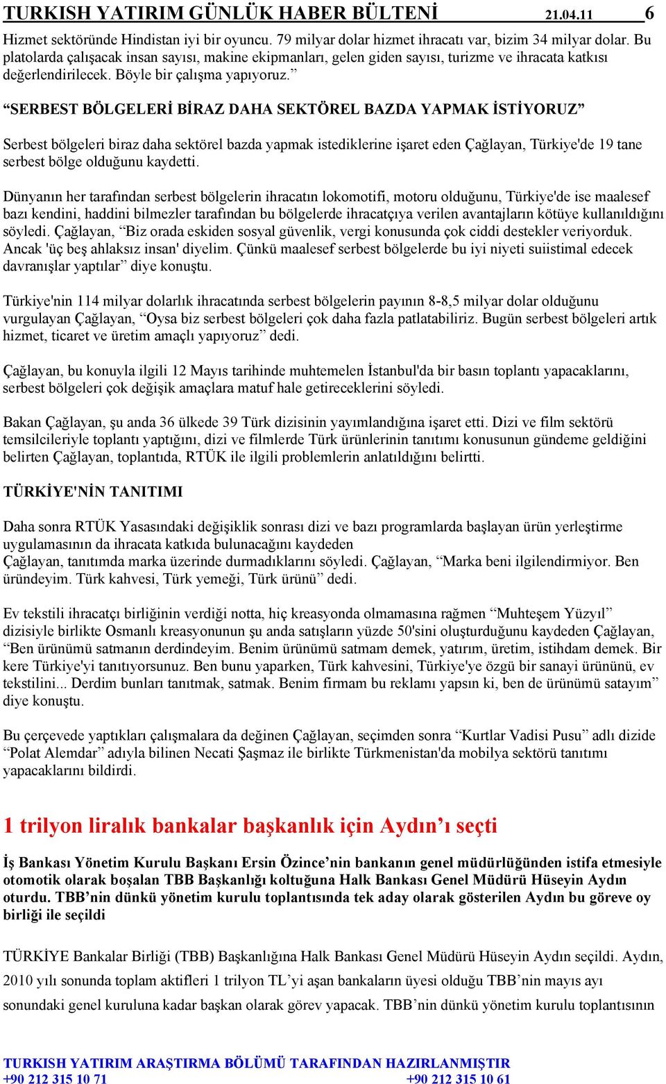 SERBEST BÖLGELERİ BİRAZ DAHA SEKTÖREL BAZDA YAPMAK İSTİYORUZ Serbest bölgeleri biraz daha sektörel bazda yapmak istediklerine işaret eden Çağlayan, Türkiye'de 19 tane serbest bölge olduğunu kaydetti.