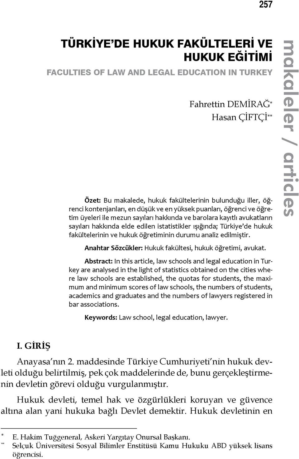 hakkında elde edilen istatistikler ışığında; Türkiye de hukuk fakültelerinin ve hukuk öğretiminin durumu analiz edilmiştir. Anahtar Sözcükler: Hukuk fakültesi, hukuk öğretimi, avukat.