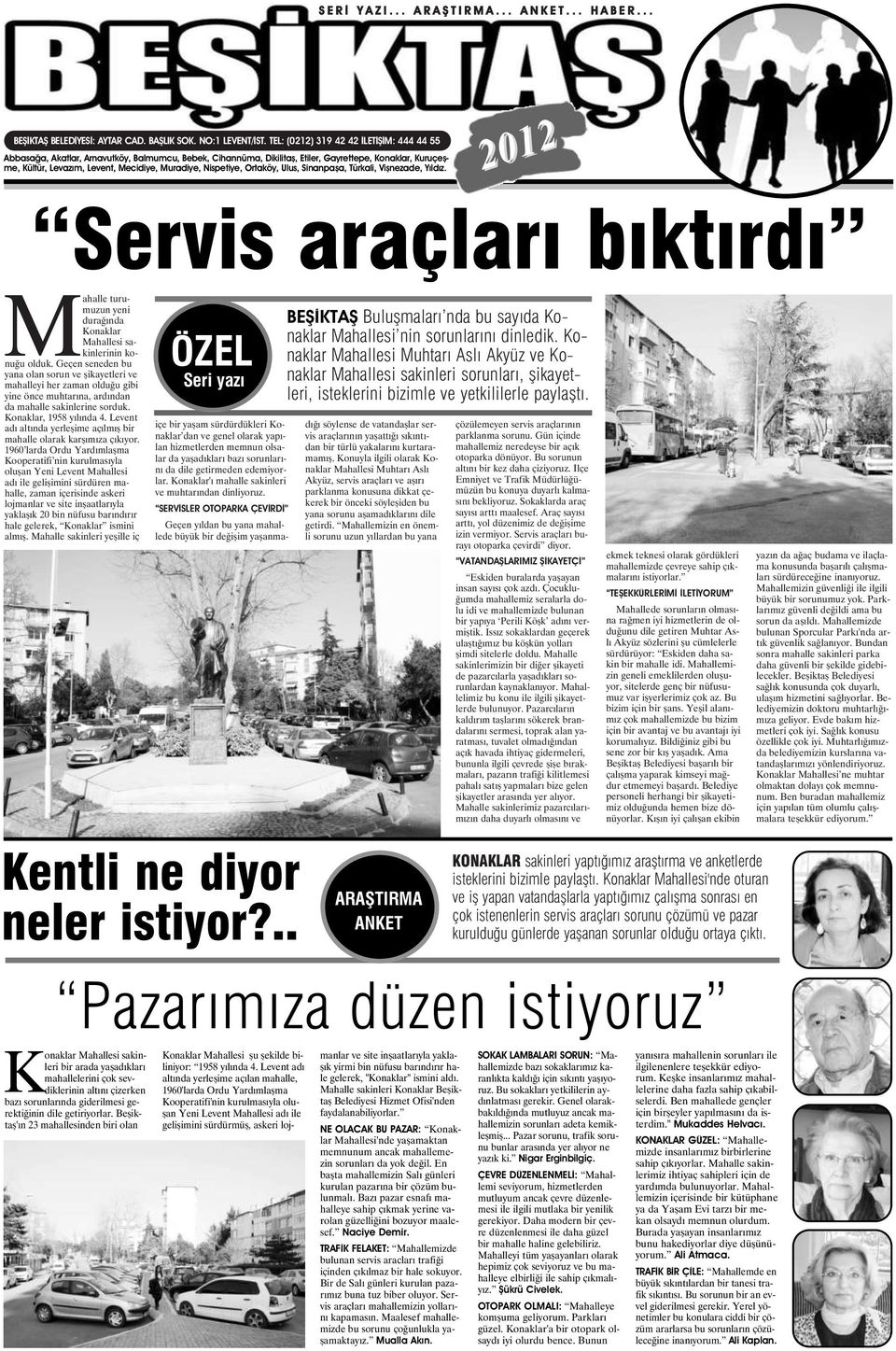 Nispetiye, Ortaköy, Ulus, Sinanpaşa, Türkali, Vişnezade, Yıldız. 2012 Servis araçları bıktırdı Mahalle turumuzun yeni durağında Konaklar Mahallesi sakinlerinin konuğu olduk.