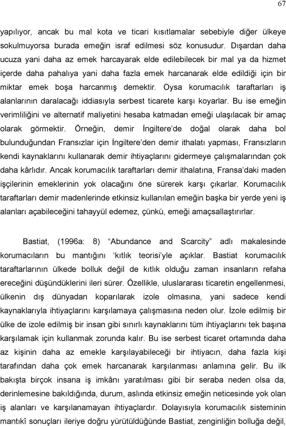 Oysa korumacılık taraftarları iş alanlarının daralacağı iddiasıyla serbest ticarete karşı koyarlar.