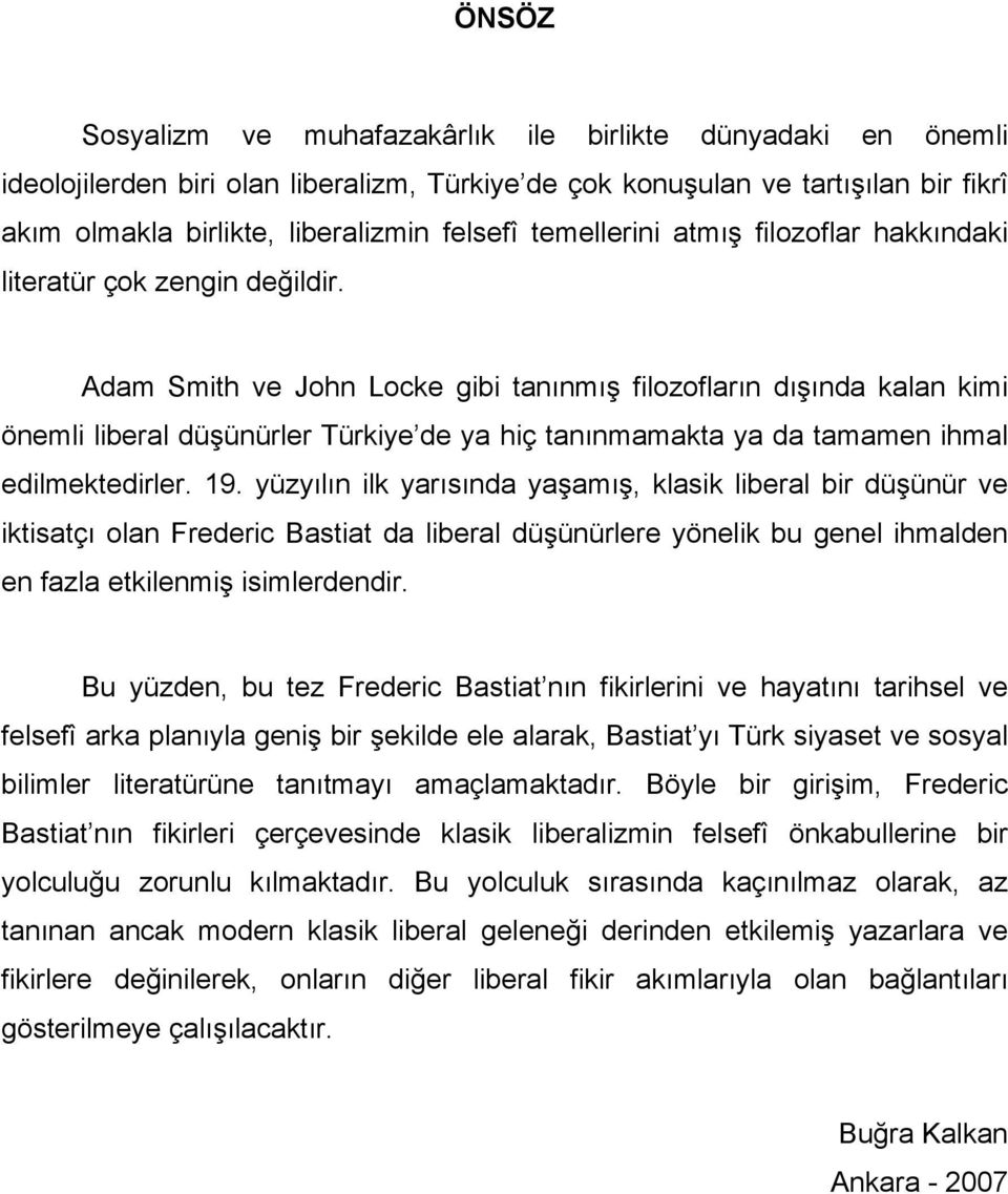 Adam Smith ve John Locke gibi tanınmış filozofların dışında kalan kimi önemli liberal düşünürler Türkiye de ya hiç tanınmamakta ya da tamamen ihmal edilmektedirler. 19.