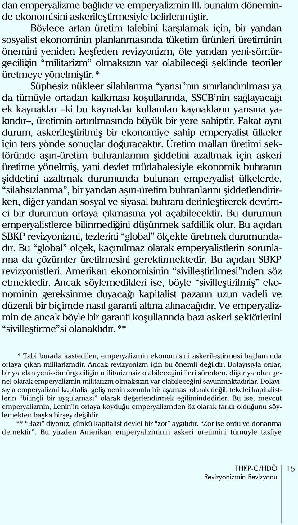 militarizm olmaksýzýn var olabileceði þeklinde teoriler üretmeye yönelmiþtir.