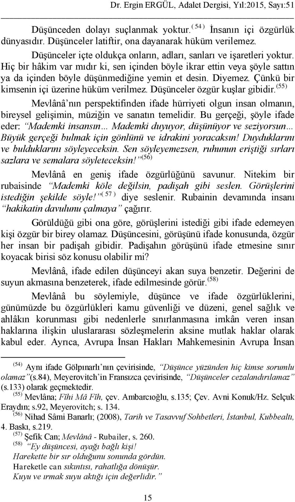 Düşünceler özgür kuşlar gibidir. (55) Mevlânâ nın perspektifinden ifade hürriyeti olgun insan olmanın, bireysel gelişimin, müziğin ve sanatın temelidir.