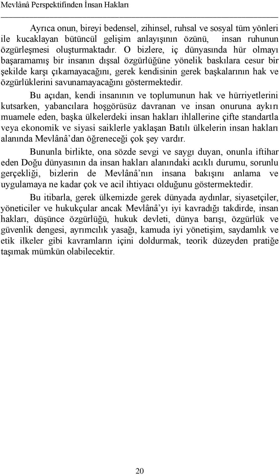 O bizlere, iç dünyasında hür olmayı başaramamış bir insanın dışsal özgürlüğüne yönelik baskılara cesur bir şekilde karşı çıkamayacağını, gerek kendisinin gerek başkalarının hak ve özgürlüklerini