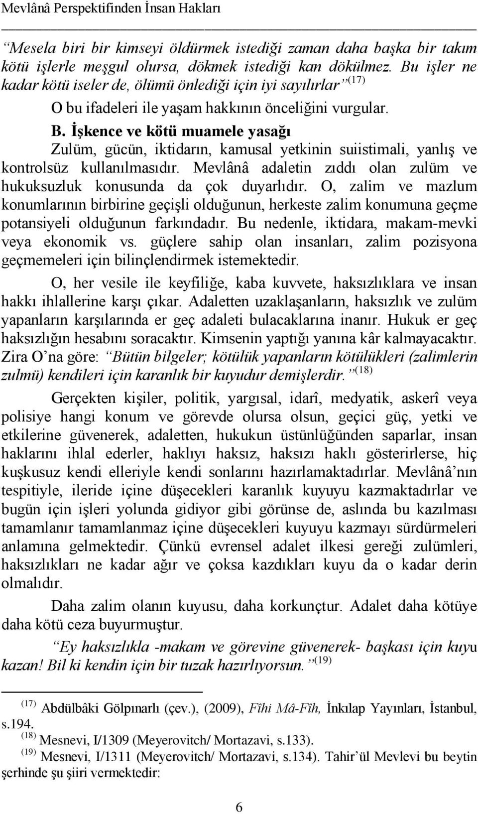 İşkence ve kötü muamele yasağı Zulüm, gücün, iktidarın, kamusal yetkinin suiistimali, yanlış ve kontrolsüz kullanılmasıdır.