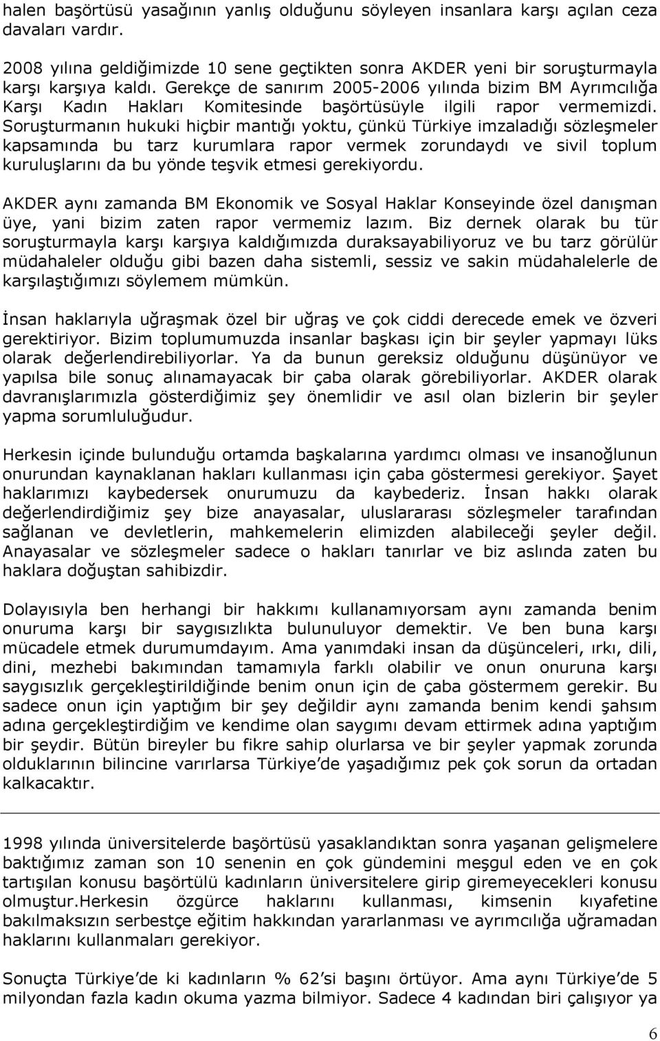 Soruşturmanın hukuki hiçbir mantığı yoktu, çünkü Türkiye imzaladığı sözleşmeler kapsamında bu tarz kurumlara rapor vermek zorundaydı ve sivil toplum kuruluşlarını da bu yönde teşvik etmesi