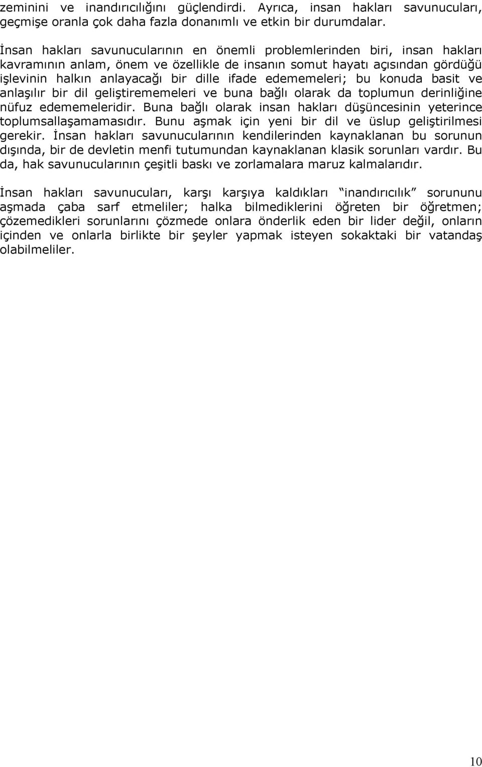 edememeleri; bu konuda basit ve anlaşılır bir dil geliştirememeleri ve buna bağlı olarak da toplumun derinliğine nüfuz edememeleridir.