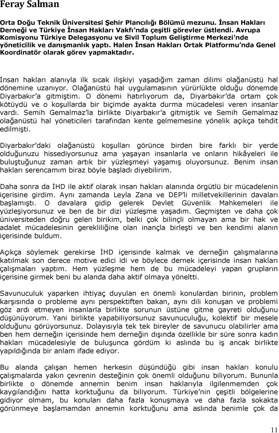 İnsan hakları alanıyla ilk sıcak ilişkiyi yaşadığım zaman dilimi olağanüstü hal dönemine uzanıyor. Olağanüstü hal uygulamasının yürürlükte olduğu dönemde Diyarbakır a gitmiştim.