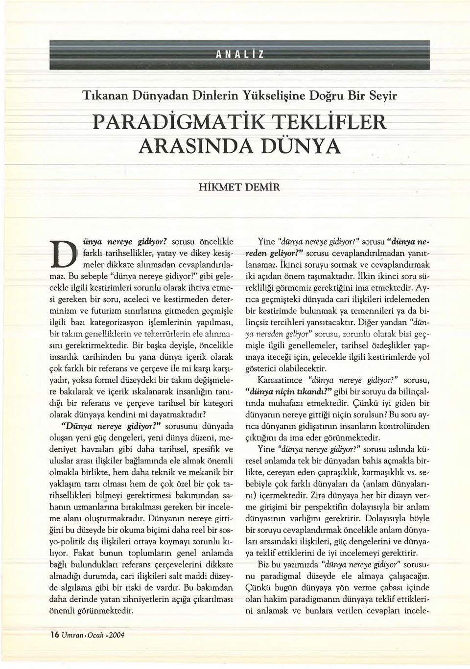 gibi gelecekle ilgili kestirimleri zorunlu olarak ihtiva etmesi gereken bir soru, aceleci ve kestirmeden determinizm ve futurizm sınırlarına girmeden geçmişle ilgili bazı kategorizasyon işlemlerinin