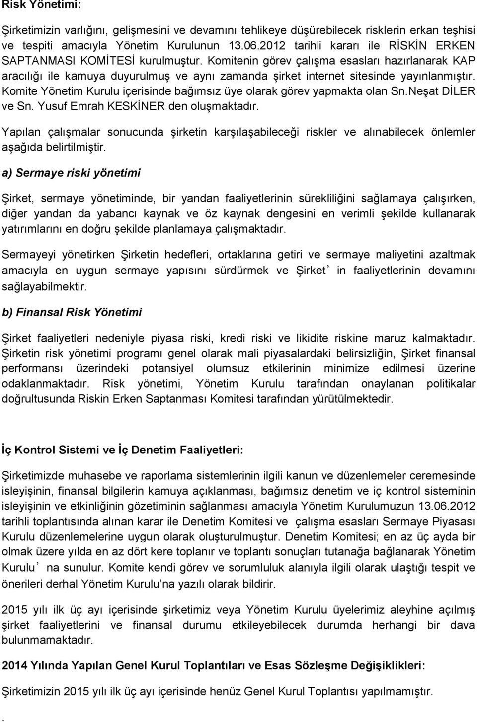 Komitenin görev çalışma esasları hazırlanarak KAP aracılığı ile kamuya duyurulmuş ve aynı zamanda şirket internet sitesinde yayınlanmıştır.