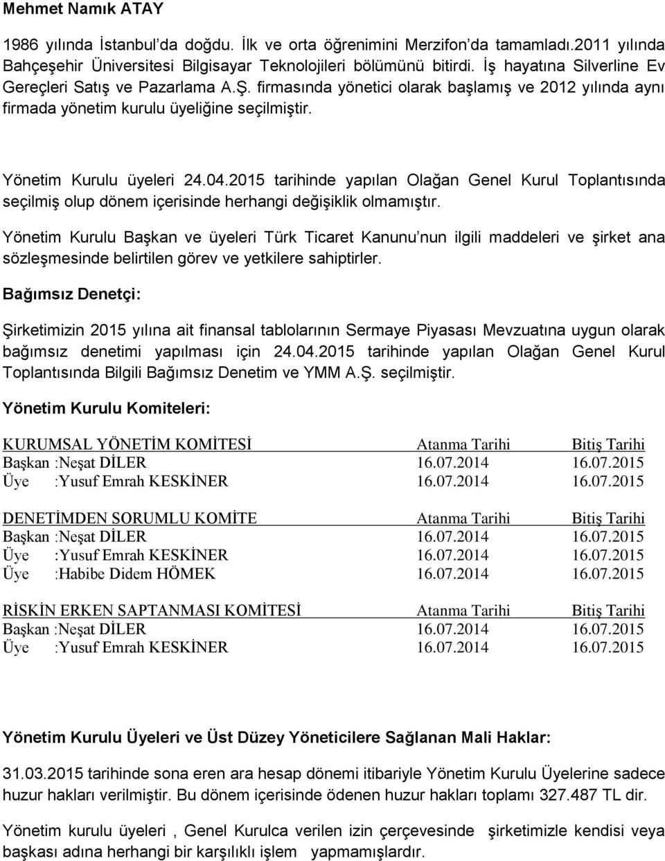 2015 tarihinde yapılan Olağan Genel Kurul Toplantısında seçilmiş olup dönem içerisinde herhangi değişiklik olmamıştır.