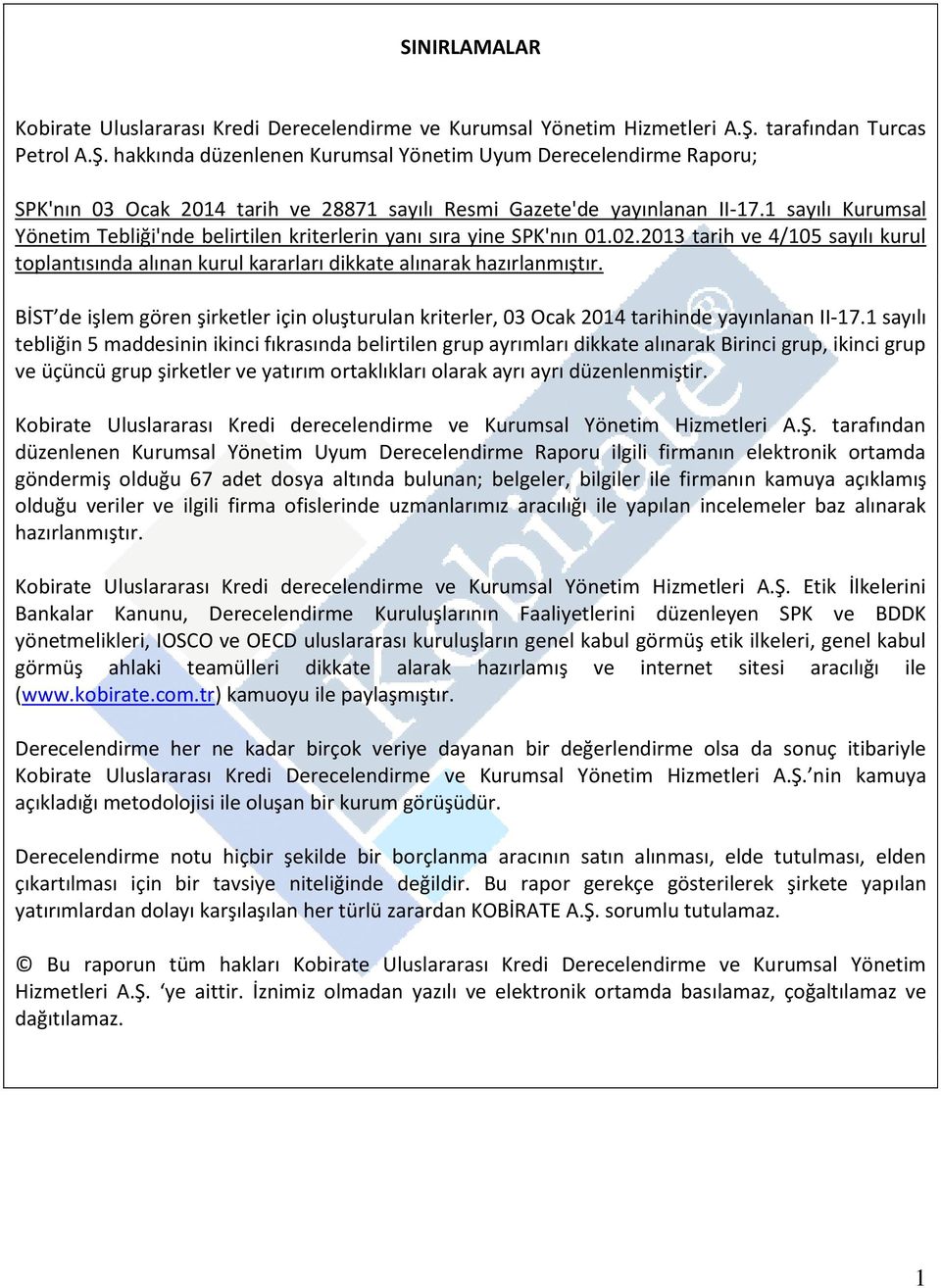 1 sayılı Kurumsal Yönetim Tebliği'nde belirtilen kriterlerin yanı sıra yine SPK'nın 01.02.2013 tarih ve 4/105 sayılı kurul toplantısında alınan kurul kararları dikkate alınarak hazırlanmıştır.