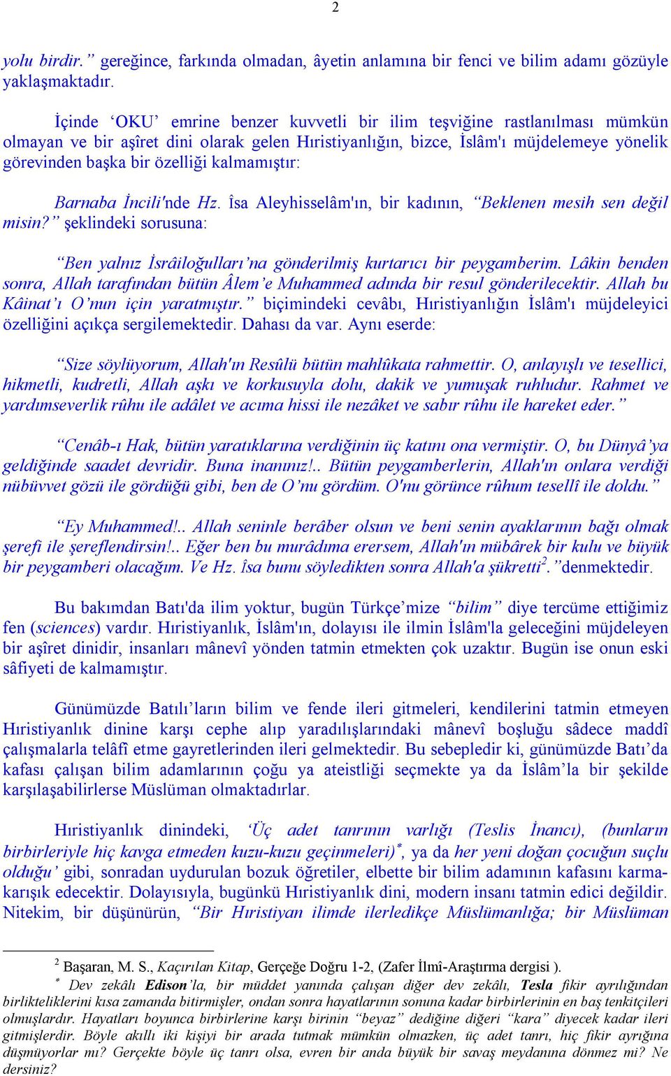 kalmamıştır: Barnaba İncili'nde Hz. Îsa Aleyhisselâm'ın, bir kadının, Beklenen mesih sen değil misin? şeklindeki sorusuna: Ben yalnız İsrâiloğulları na gönderilmiş kurtarıcı bir peygamberim.